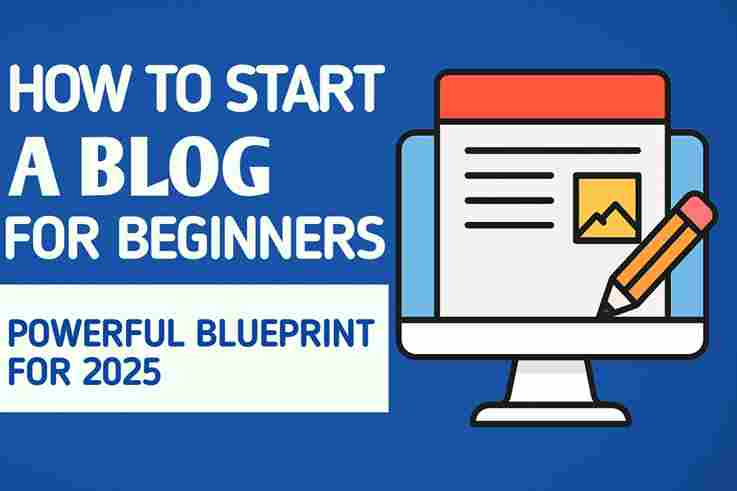 How to start a blog for begginers powerful blueprint for 2025